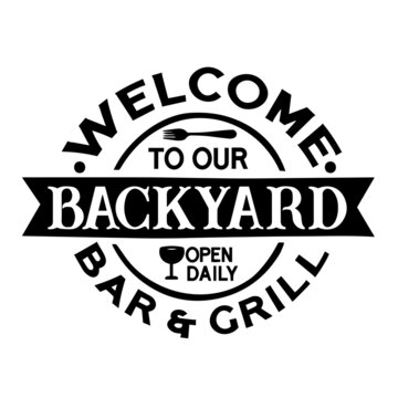 welcome to our backyard open daily bar and grill inspirational quotes, motivational positive quotes, silhouette arts lettering design