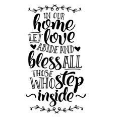 in our home let love abide and bless all those who step inside inspirational quotes, motivational positive quotes, silhouette arts lettering design
