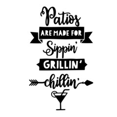 patios are made for slippin' grillin' chillin' inspirational quotes, motivational positive quotes, silhouette arts lettering design