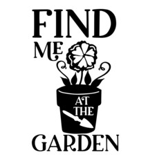 find me at the garden inspirational quotes, motivational positive quotes, silhouette arts lettering design