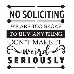 no soliciting we are too broke to buy anything inspirational quotes, motivational positive quotes, silhouette arts lettering design