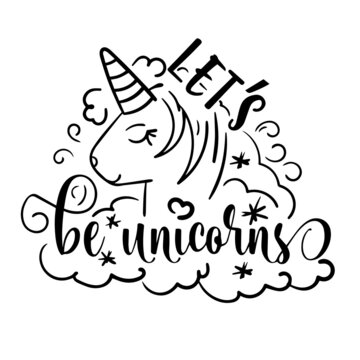 let's be unicorns inspirational quotes, motivational positive quotes, silhouette arts lettering design