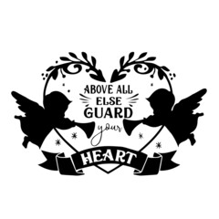 above all else guard yours heart inspirational quotes, motivational positive quotes, silhouette arts lettering design