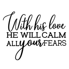 with his love he will calm all your fears inspirational quotes, motivational positive quotes, silhouette arts lettering design