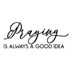 praying is always a good idea inspirational quotes, motivational positive quotes, silhouette arts lettering design