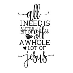 all i need is a little bit of coffee and a whole lot of jesus inspirational quotes, motivational positive quotes, silhouette arts lettering design