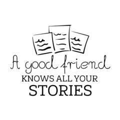 a good friend knows all your stories inspirational quotes, motivational positive quotes, silhouette arts lettering design
