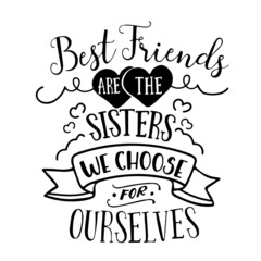 best friends are the sisters we choose for ourselves inspirational quotes, motivational positive quotes, silhouette arts lettering design