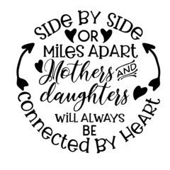 side by side or miles apart mothers and daughters will always be connected by heart inspirational quotes, motivational positive quotes, silhouette arts lettering design