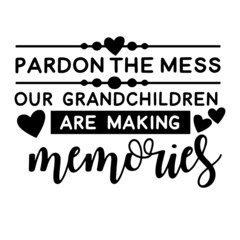 pardon the mess our grandchildren are making memories inspirational quotes, motivational positive quotes, silhouette arts lettering design - obrazy, fototapety, plakaty