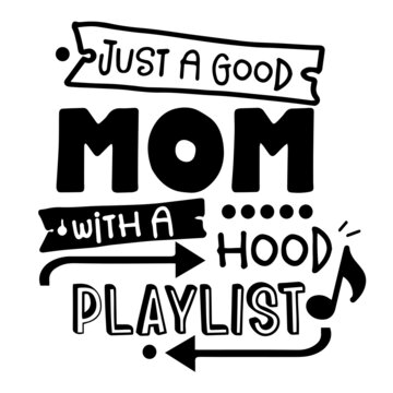just a good mom with a hood paylist inspirational quotes, motivational positive quotes, silhouette arts lettering design