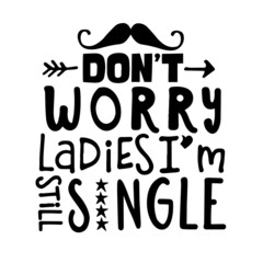 don't worry ladies i'm still single inspirational quotes, motivational positive quotes, silhouette arts lettering design