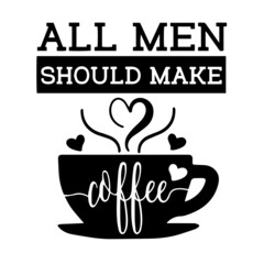 all men should make coffee inspirational quotes, motivational positive quotes, silhouette arts lettering design
