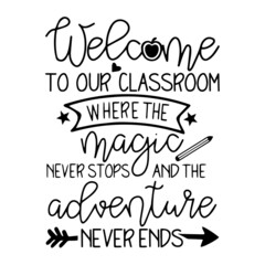 welcome to our classroom where the magic never stops and the adventure never ends inspirational quotes, motivational positive quotes, silhouette arts lettering design