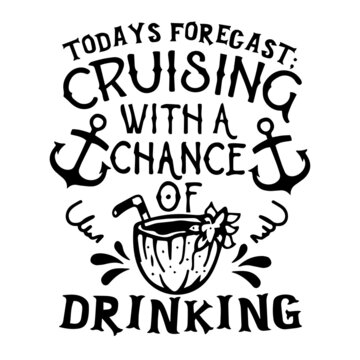 todays forecast cruising with a chance of drinking inspirational quotes, motivational positive quotes, silhouette arts lettering design