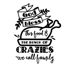 god bless this food and the bunch of crazies we call family inspirational quotes, motivational positive quotes, silhouette arts lettering design