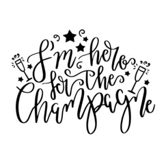 i'm here for the champagne inspirational quotes, motivational positive quotes, silhouette arts lettering design