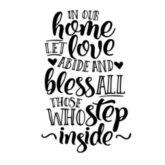 in our home let love abide and bless all those who step inside inspirational quotes, motivational positive quotes, silhouette arts lettering design