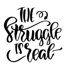 the struggle is real inspirational quotes, motivational positive quotes, silhouette arts lettering design