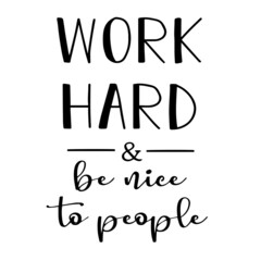 work hard and be nice to people inspirational quotes, motivational positive quotes, silhouette arts lettering design