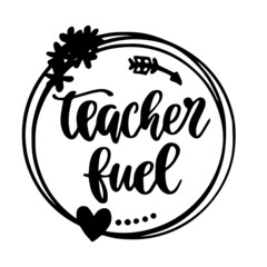teacher fuel inspirational quotes, motivational positive quotes, silhouette arts lettering design