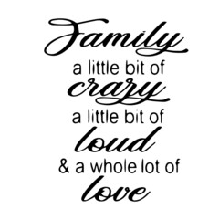 family a little bit of crazy a little bit of loud and a whole lot of love inspirational quotes, motivational positive quotes, silhouette arts lettering design