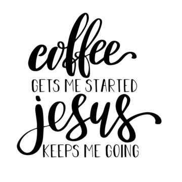 coffee gets me started jesus keeps me doing inspirational quotes, motivational positive quotes, silhouette arts lettering design
