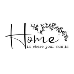 home is where your mom is inspirational quotes, motivational positive quotes, silhouette arts lettering design
