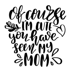 of course i'm cute you have seen my mom inspirational quotes, motivational positive quotes, silhouette arts lettering design