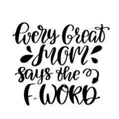 every great mom says the f-word inspirational quotes, motivational positive quotes, silhouette arts lettering design