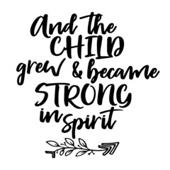 and the child grew and became strong in spirit inspirational quotes, motivational positive quotes, silhouette arts lettering design