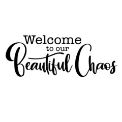 welcome to our beautiful chaos inspirational quotes, motivational positive quotes, silhouette arts lettering design
