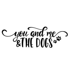 you and me and the dogs inspirational quotes, motivational positive quotes, silhouette arts lettering design