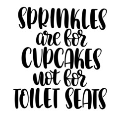 sprinkles are for cupcakes not for toilet seats inspirational quotes, motivational positive quotes, silhouette arts lettering design