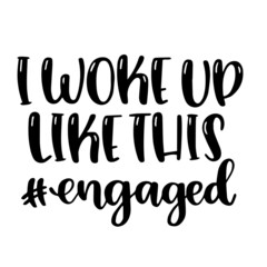 i woke up like this engaged inspirational quotes, motivational positive quotes, silhouette arts lettering design