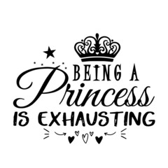 being a princess is exhausting inspirational quotes, motivational positive quotes, silhouette arts lettering design