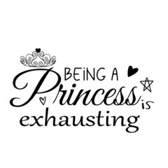 being a princess exhausting inspirational quotes, motivational positive quotes, silhouette arts lettering design