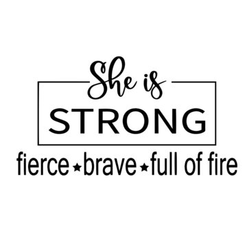 she is strong, she is fierce, she is brave, she is full of fire inspirational quotes, motivational positive quotes, silhouette arts lettering design