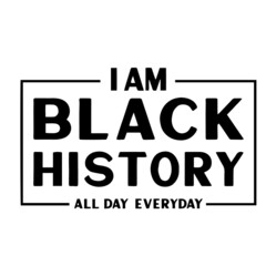 i am black history all day everyday inspirational quotes, motivational positive quotes, silhouette arts lettering design