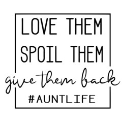 love them spoil them give them back auntie life inspirational quotes, motivational positive quotes, silhouette arts lettering design