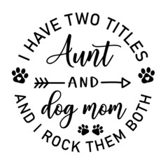 i have two titles aunt and dog mom and i rock them both inspirational quotes, motivational positive quotes, silhouette arts lettering design