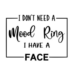 i don't need a mood ring i have a face inspirational quotes, motivational positive quotes, silhouette arts lettering design