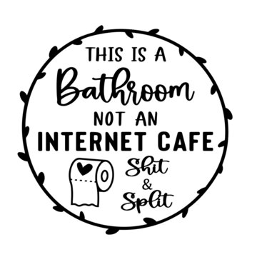 this is a bathroom not an internet cafe inspirational quotes, motivational positive quotes, silhouette arts lettering design