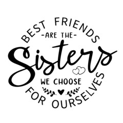 best friends are the sisters we choose for ourselves inspirational quotes, motivational positive quotes, silhouette arts lettering design