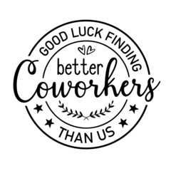 good luck finding better coworkers than us inspirational quotes, motivational positive quotes, silhouette arts lettering design