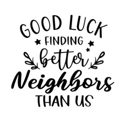 good lucky finding better neighbors than us inspirational quotes, motivational positive quotes, silhouette arts lettering design