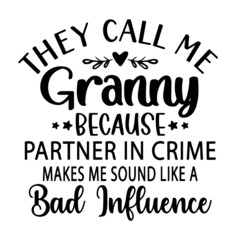 they call me granny because partner in crime makes me sound like a bad influence inspirational quotes, motivational positive quotes, silhouette arts lettering design