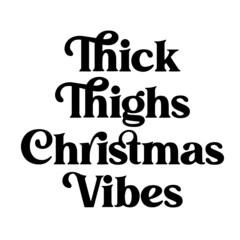 thick thighs christmas vibes inspirational quotes, motivational positive quotes, silhouette arts lettering design