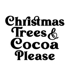 christmas trees cocoa please inspirational quotes, motivational positive quotes, silhouette arts lettering design