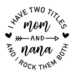 i have two titles mom and nana and i rock them both inspirational quotes, motivational positive quotes, silhouette arts lettering design